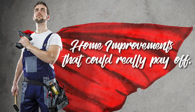 Home Improvements that could really pay off.